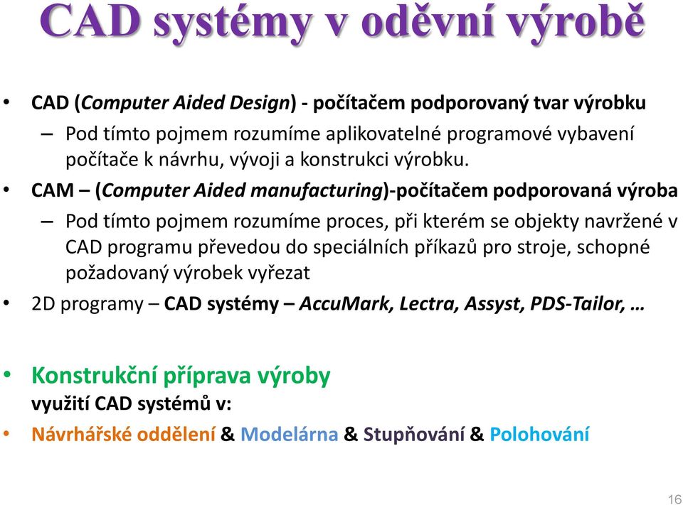 CAM (Computer Aided manufacturing)-počítačem podporovaná výroba Pod tímto pojmem rozumíme proces, při kterém se objekty navržené v CAD programu