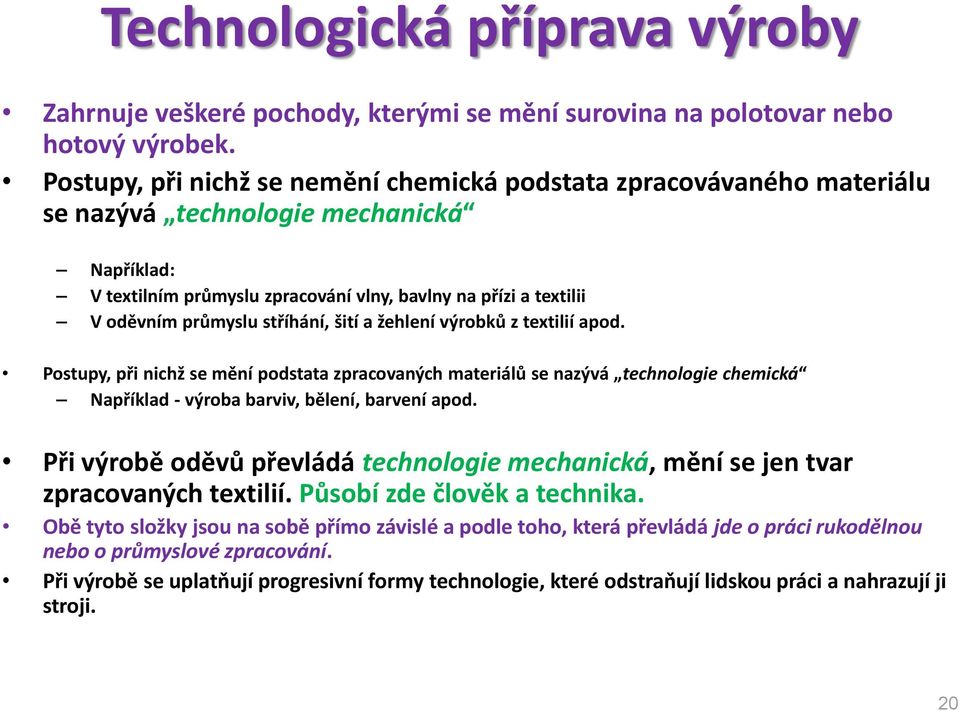 stříhání, šití a žehlení výrobků z textilií apod. Postupy, při nichž se mění podstata zpracovaných materiálů se nazývá technologie chemická Například - výroba barviv, bělení, barvení apod.