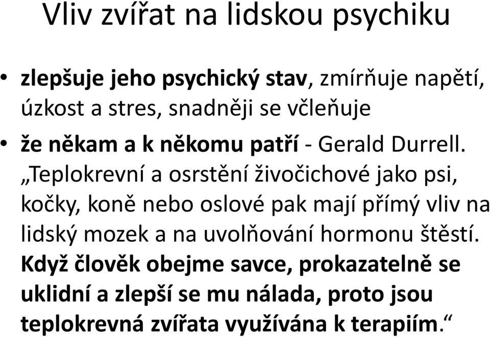 Teplokrevní a osrstění živočichové jako psi, kočky, koně nebo oslové pak mají přímý vliv na lidský mozek