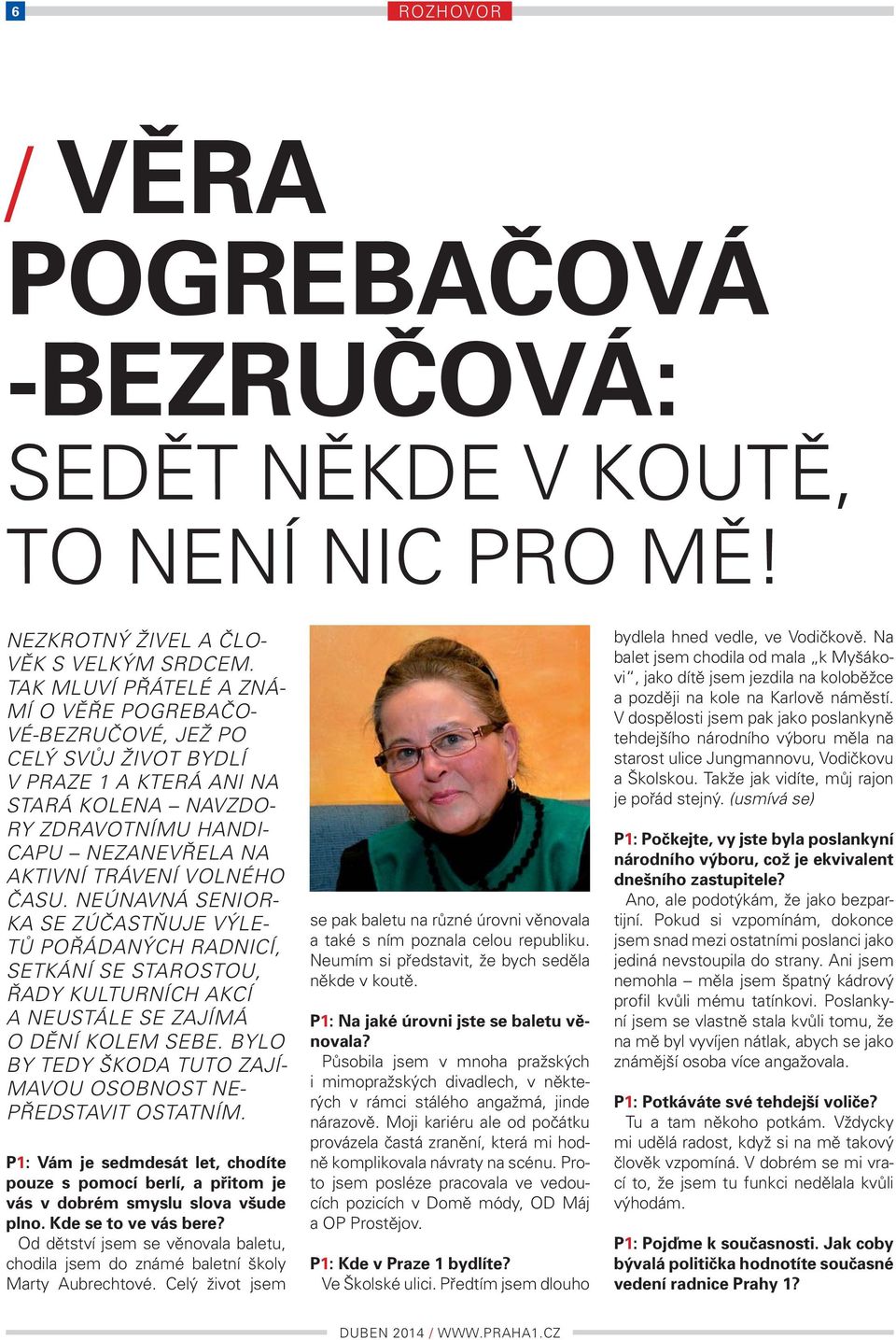 NEÚNAVNÁ SENIOR- KA SE ZÚČASTŇUJE VÝLE- TŮ OŘÁANÝCH RANICÍ, SETKÁNÍ SE STAROSTOU, ŘAY KULTURNÍCH AKCÍ A NEUSTÁLE SE ZAJÍMÁ O ĚNÍ KOLEM SEBE.