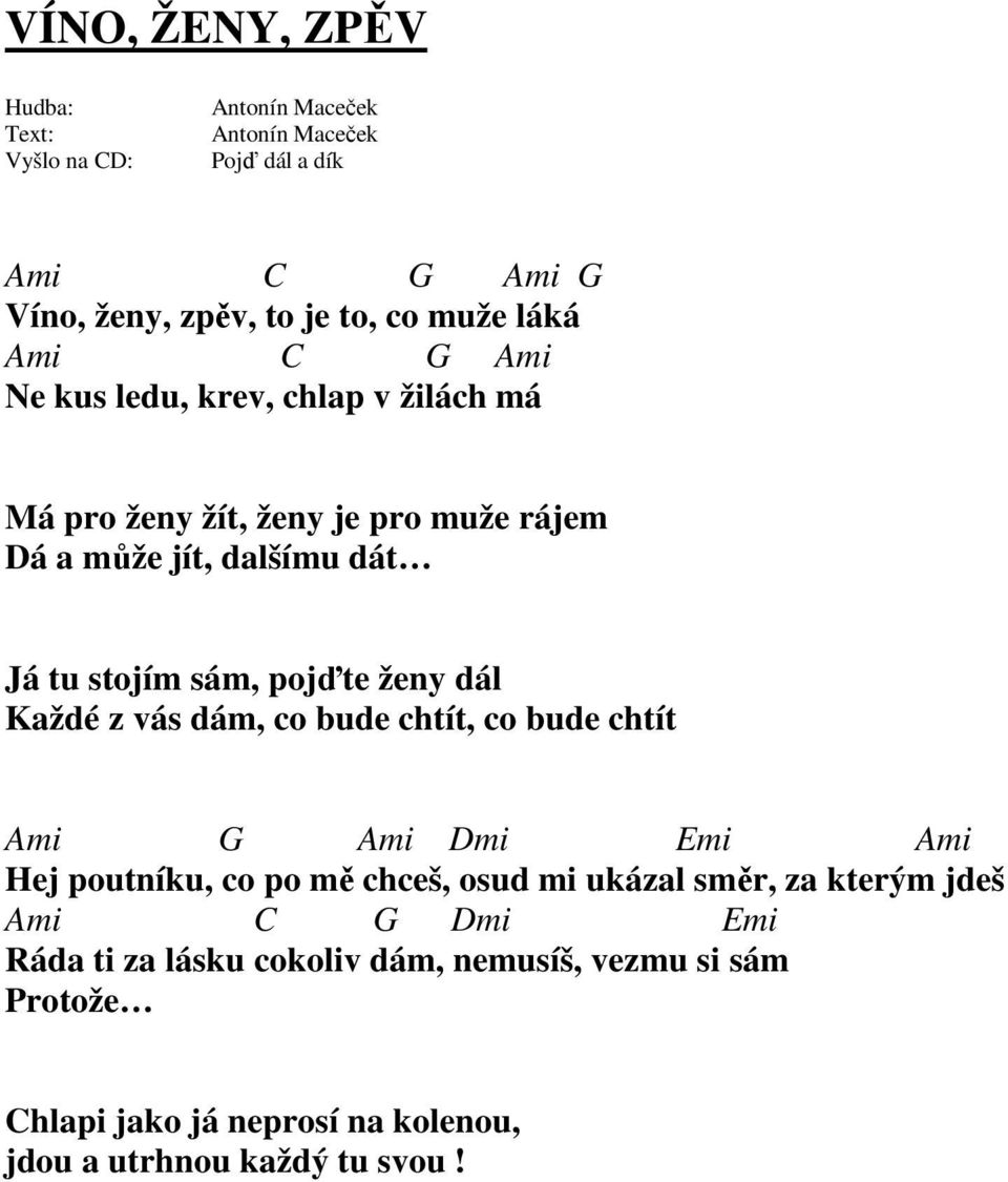 chtít, co bude chtít Ami G Ami Dmi Emi Ami Hej poutníku, co po mě chceš, osud mi ukázal směr, za kterým jdeš Ami C G Dmi