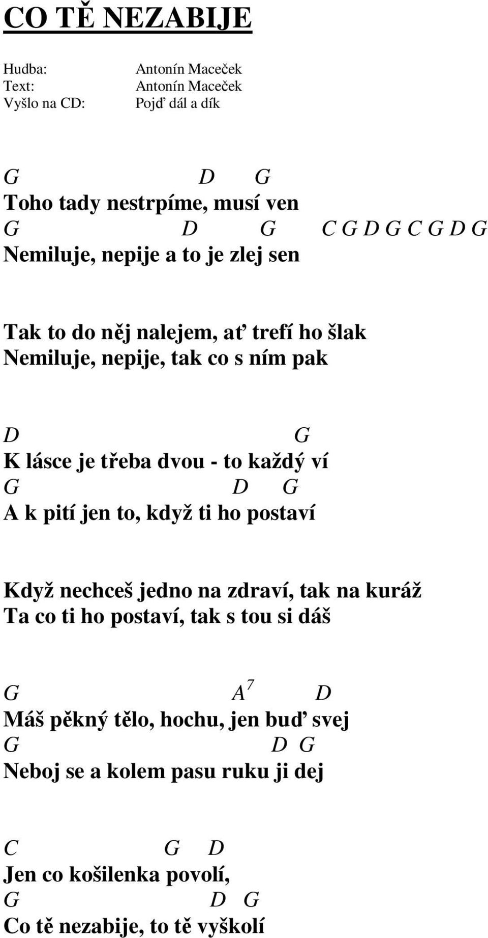 když ti ho postaví Když nechceš jedno na zdraví, tak na kuráž Ta co ti ho postaví, tak s tou si dáš G A 7 D Máš pěkný tělo,