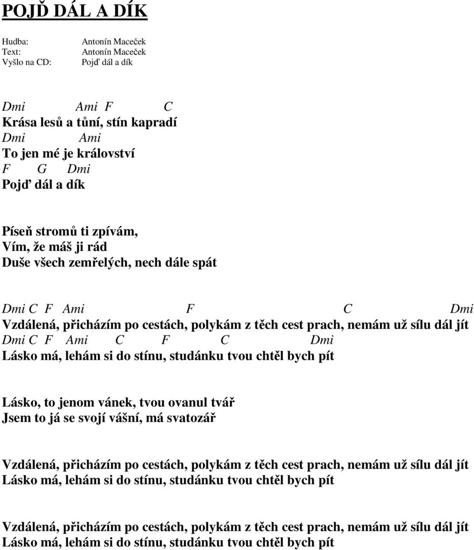 pít Lásko, to jenom vánek, tvou ovanul tvář Jsem to já se svojí vášní, má svatozář Vzdálená, přicházím po cestách, polykám z těch cest prach, nemám už sílu dál jít Lásko má,