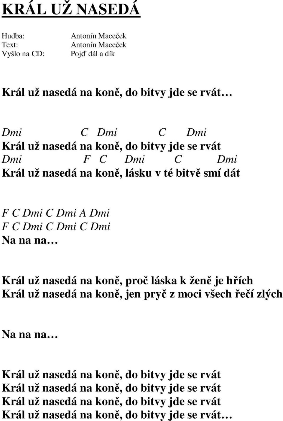 Král už nasedá na koně, jen pryč z moci všech řečí zlých Na na na Král už nasedá na koně, do bitvy jde se rvát Král už