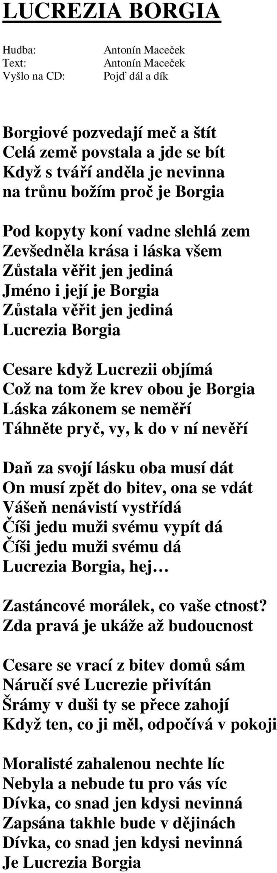 do v ní nevěří Daň za svojí lásku oba musí dát On musí zpět do bitev, ona se vdát Vášeň nenávistí vystřídá Číši jedu muži svému vypít dá Číši jedu muži svému dá Lucrezia Borgia, hej Zastáncové