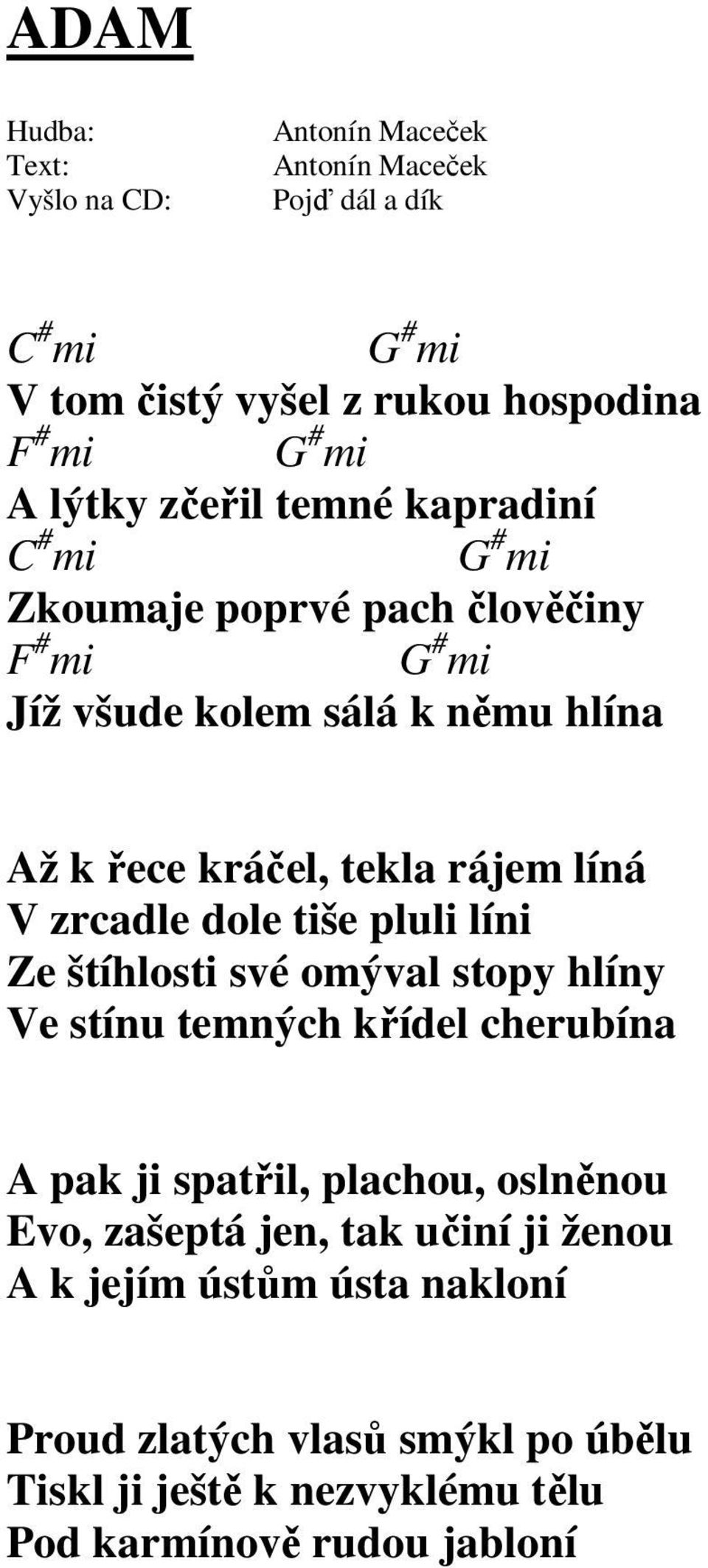 štíhlosti své omýval stopy hlíny Ve stínu temných křídel cherubína A pak ji spatřil, plachou, oslněnou Evo, zašeptá jen, tak učiní