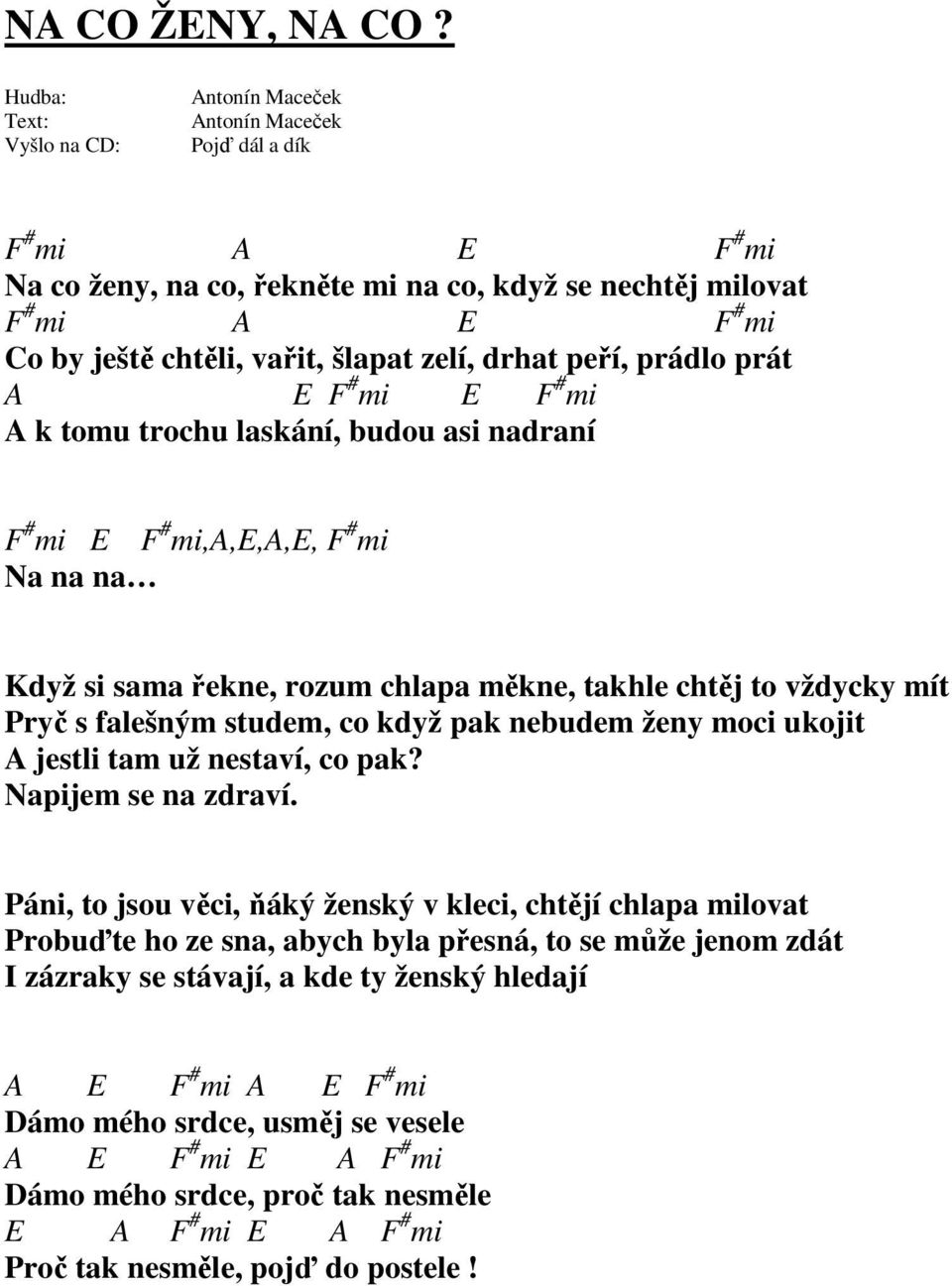 laskání, budou asi nadraní F # mi E F # mi,a,e,a,e, F # mi Na na na Když si sama řekne, rozum chlapa měkne, takhle chtěj to vždycky mít Pryč s falešným studem, co když pak nebudem ženy moci ukojit A