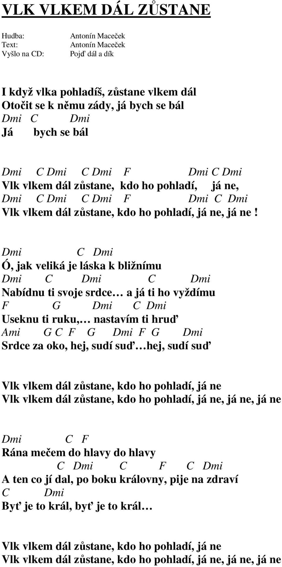 Ó, jak veliká je láska k bližnímu C Dmi Nabídnu ti svoje srdce a já ti ho vyždímu F G Useknu ti ruku, nastavím ti hruď Ami G C F G Dmi F G Dmi Srdce za oko, hej, sudí suď hej, sudí suď Vlk