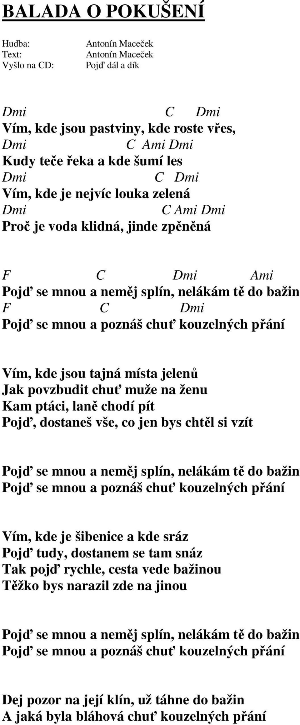 Pojď, dostaneš vše, co jen bys chtěl si vzít Pojď se mnou a neměj splín, nelákám tě do bažin Pojď se mnou a poznáš chuť kouzelných přání Vím, kde je šibenice a kde sráz Pojď tudy, dostanem se tam