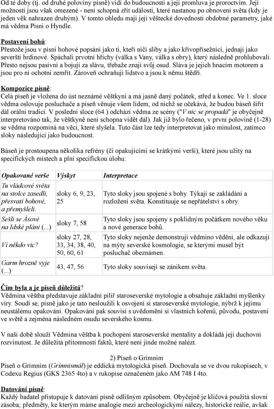 V tomto ohledu mají její věštecké dovednosti obdobné parametry, jaké má vědma Písni o Hyndle.