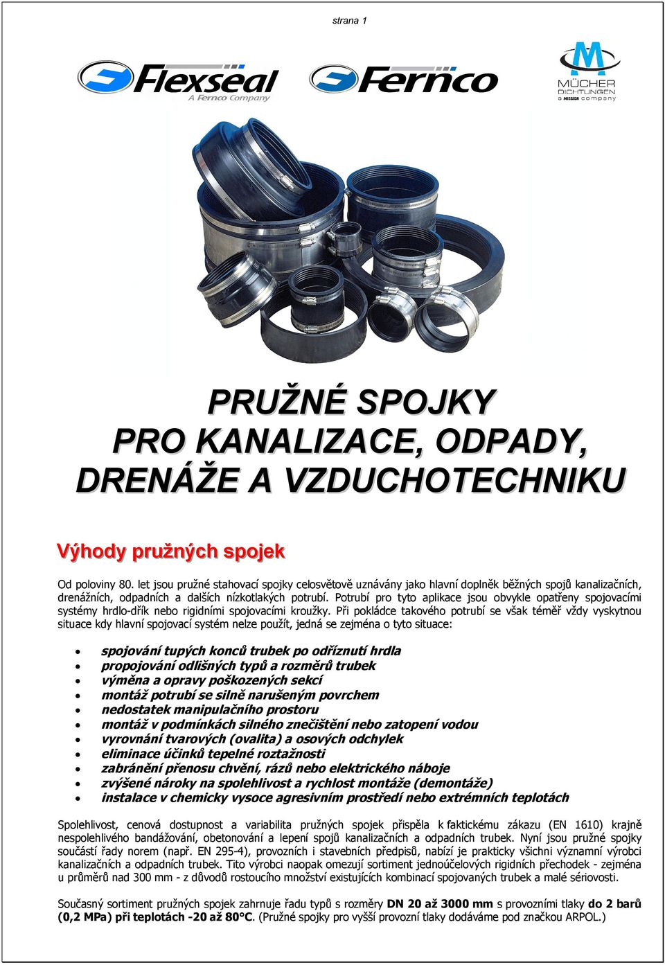 Potrubí pro tyto aplikace jsou obvykle opatřeny spojovacími systémy hrdlo-dřík nebo rigidními spojovacími kroužky.