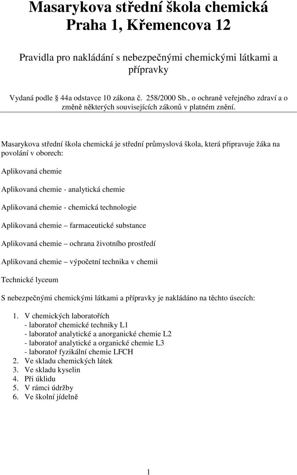 Masarykova střední škola chemická je střední průmyslová škola, která připravuje žáka na povolání v oborech: Aplikovaná chemie Aplikovaná chemie - analytická chemie Aplikovaná chemie - chemická