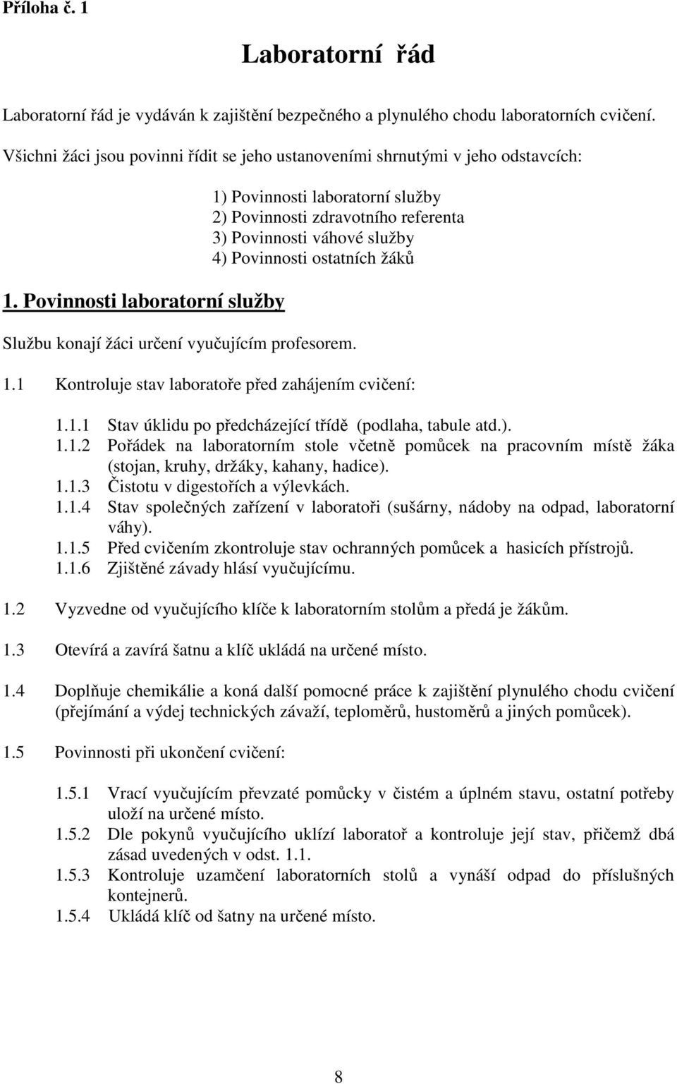 Povinnosti laboratorní služby 1) Povinnosti laboratorní služby 2) Povinnosti zdravotního referenta 3) Povinnosti váhové služby 4) Povinnosti ostatních žáků Službu konají žáci určení vyučujícím