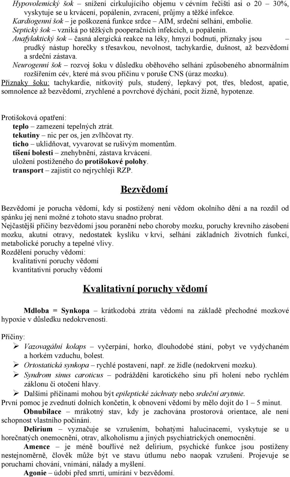 Anafylaktický šok časná alergická reakce na léky, hmyzí bodnutí, příznaky jsou prudký nástup horečky s třesavkou, nevolnost, tachykardie, dušnost, až bezvědomí a srdeční zástava.