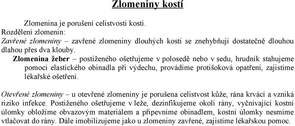 Zlomenina žeber postiženého ošetřujeme v polosedě nebo v sedu, hrudník stahujeme pomocí elastického obinadla při výdechu, provádíme protišoková opatření, zajistíme lékařské