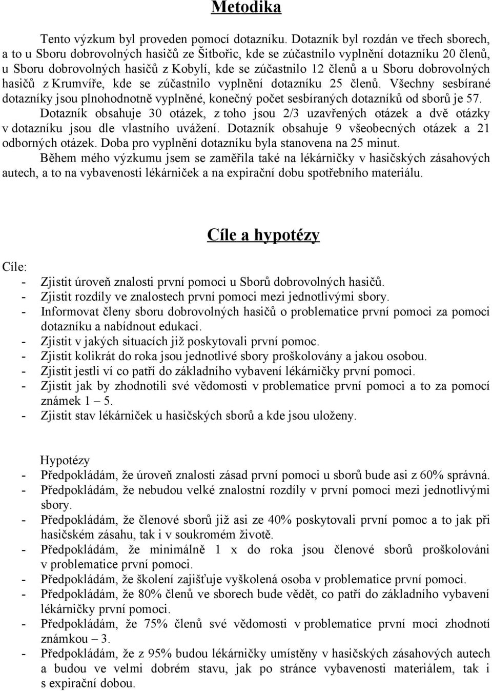 Sboru dobrovolných hasičů z Krumvíře, kde se zúčastnilo vyplnění dotazníku 25 členů. Všechny sesbírané dotazníky jsou plnohodnotně vyplněné, konečný počet sesbíraných dotazníků od sborů je 57.