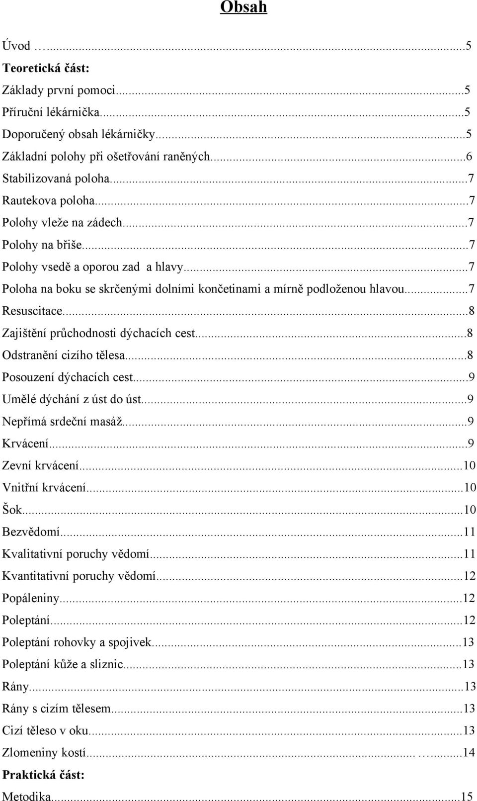 ..8 Zajištění průchodnosti dýchacích cest...8 Odstranění cizího tělesa...8 Posouzení dýchacích cest...9 Umělé dýchání z úst do úst...9 Nepřímá srdeční masáž...9 Krvácení...9 Zevní krvácení.