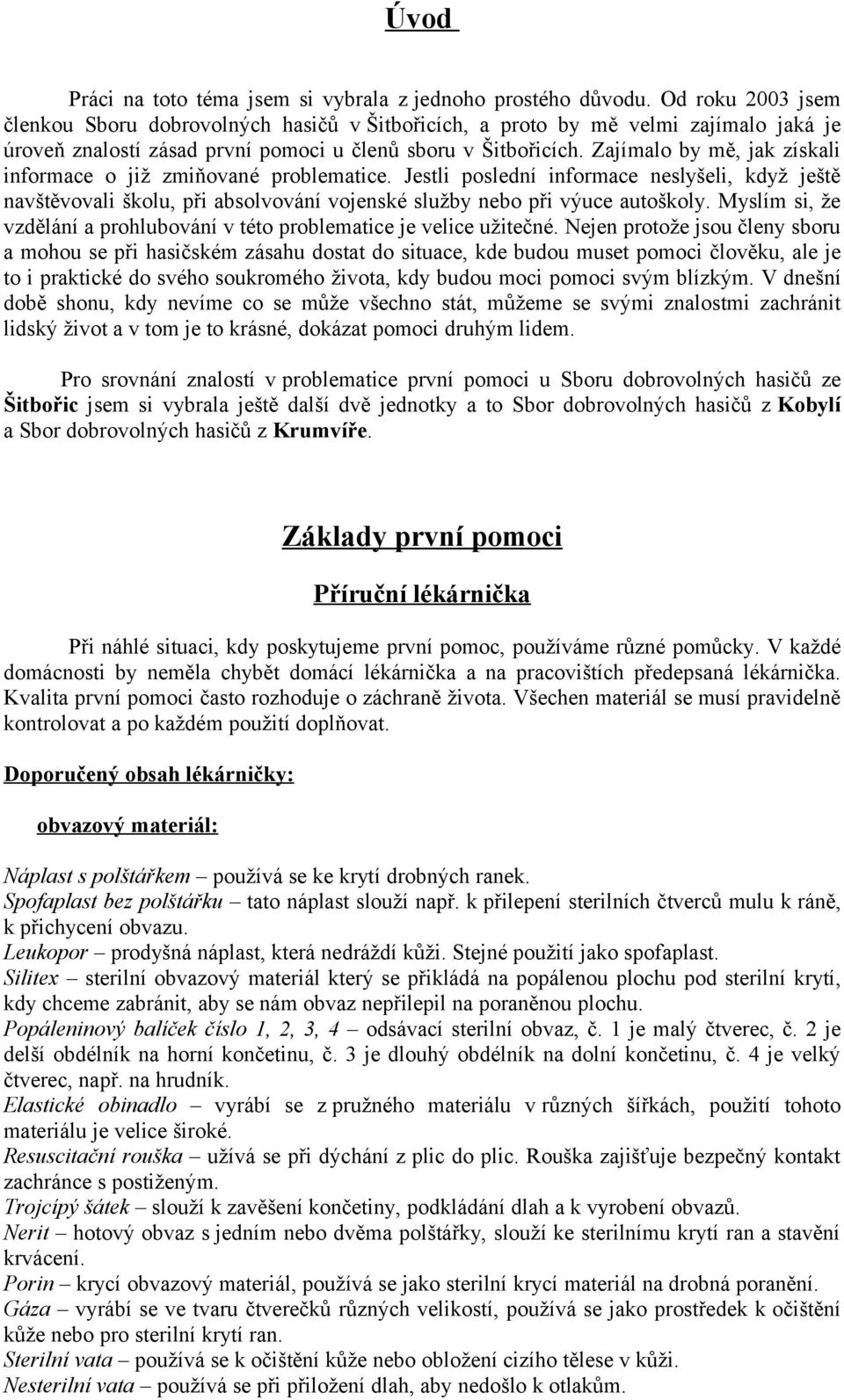 Zajímalo by mě, jak získali informace o již zmiňované problematice. Jestli poslední informace neslyšeli, když ještě navštěvovali školu, při absolvování vojenské služby nebo při výuce autoškoly.