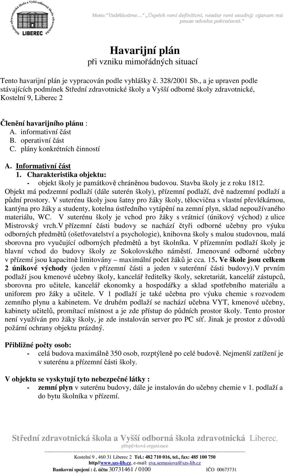 plány konkrétních činností A. Informativní část 1. Charakteristika objektu: - objekt školy je památkově chráněnou budovou. Stavba školy je z roku 1812.