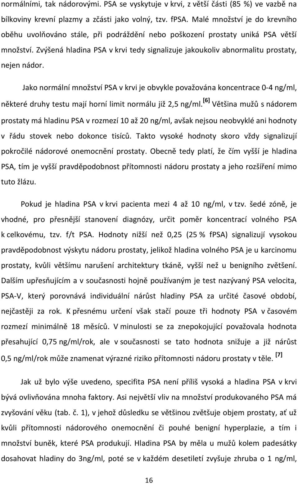 Zvýšená hladina PSA v krvi tedy signalizuje jakoukoliv abnormalitu prostaty, nejen nádor.