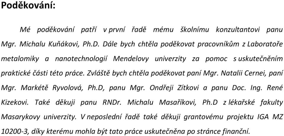 Zvláště bych chtěla poděkovat paní Mgr. Natalii Cernei, paní Mgr. Markétě Ryvolová, Ph.D, panu Mgr. Ondřeji Zítkovi a panu Doc. Ing. René Kizekovi.