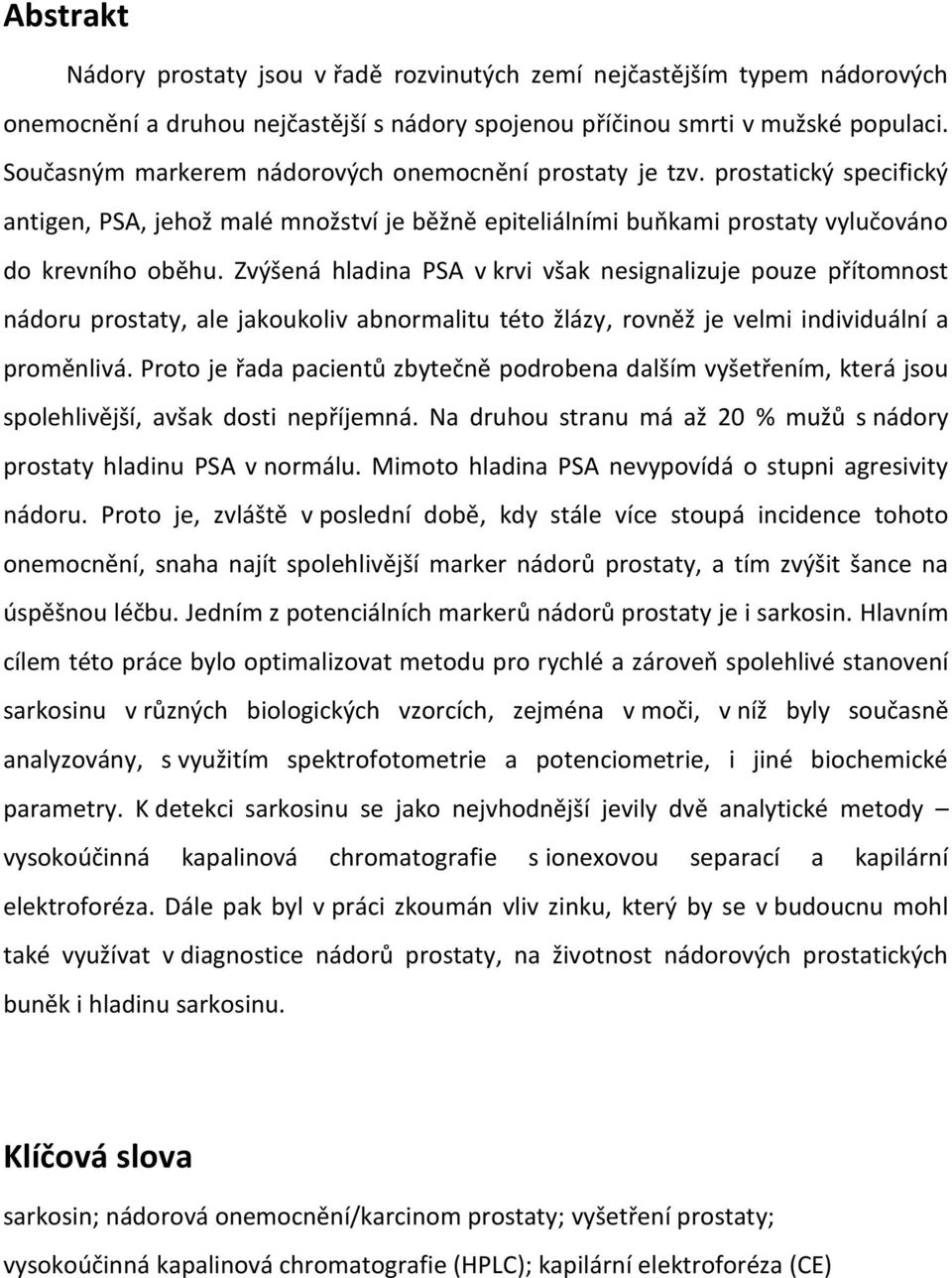 Zvýšená hladina PSA v krvi však nesignalizuje pouze přítomnost nádoru prostaty, ale jakoukoliv abnormalitu této žlázy, rovněž je velmi individuální a proměnlivá.