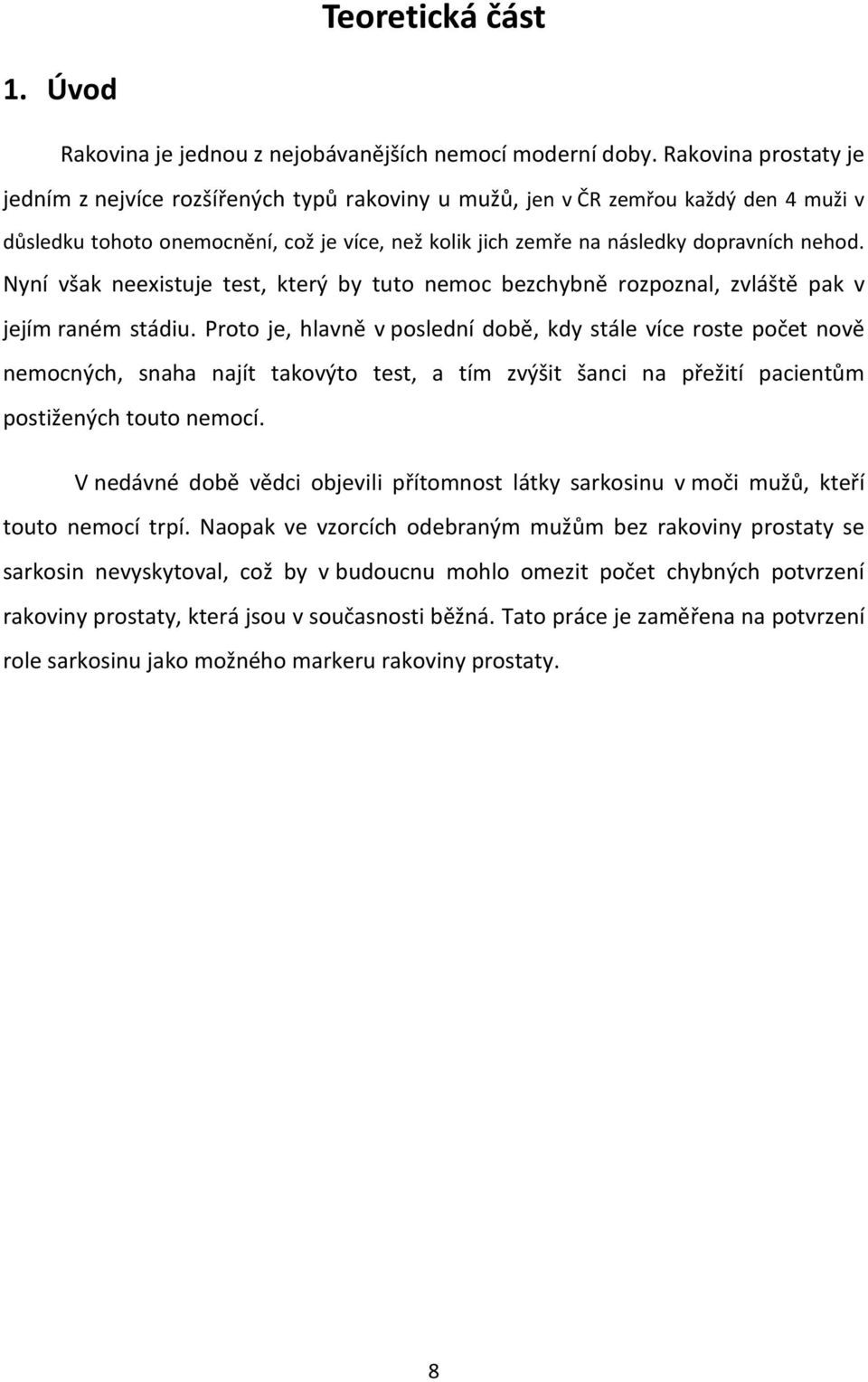 Nyní však neexistuje test, který by tuto nemoc bezchybně rozpoznal, zvláště pak v jejím raném stádiu.