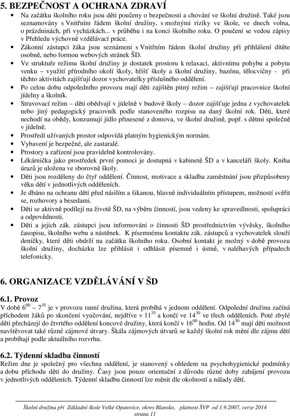 O poučení se vedou zápisy v Přehledu výchovně vzdělávací práce. Zákonní zástupci žáka jsou seznámeni s Vnitřním řádem školní družiny při přihlášení dítěte osobně, nebo formou webových stránek ŠD.