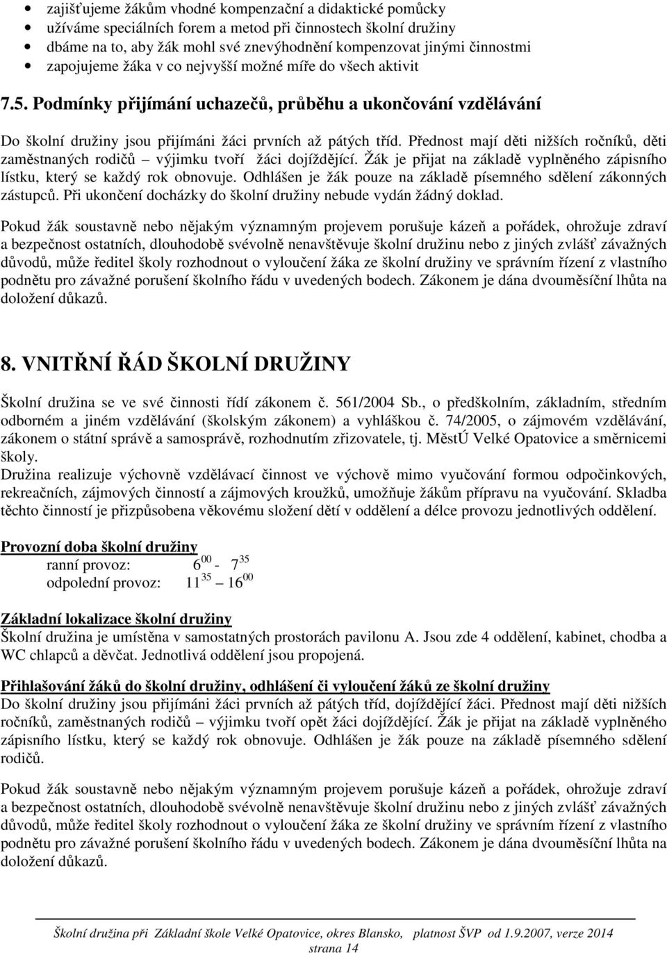 Přednost mají děti nižších ročníků, děti zaměstnaných rodičů výjimku tvoří žáci dojíždějící. Žák je přijat na základě vyplněného zápisního lístku, který se každý rok obnovuje.