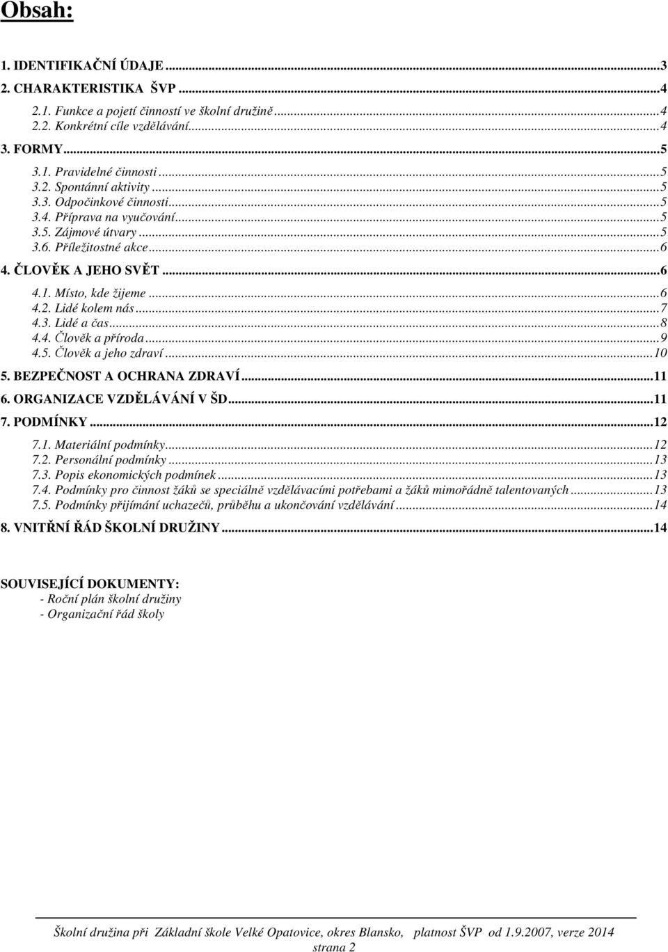 ..8 4.4. Člověk a příroda...9 4.5. Člověk a jeho zdraví...10 5. BEZPEČNOST A OCHRANA ZDRAVÍ...11 6. ORGANIZACE VZDĚLÁVÁNÍ V ŠD...11 7. PODMÍNKY...12 7.1. Materiální podmínky...12 7.2. Personální podmínky.