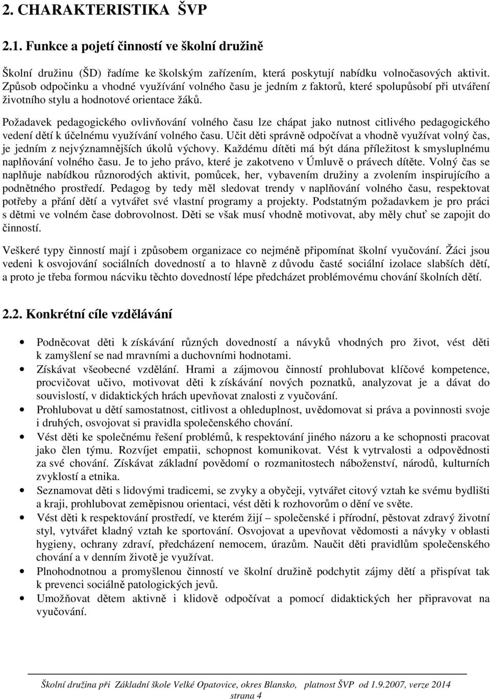 Požadavek pedagogického ovlivňování volného času lze chápat jako nutnost citlivého pedagogického vedení dětí k účelnému využívání volného času.