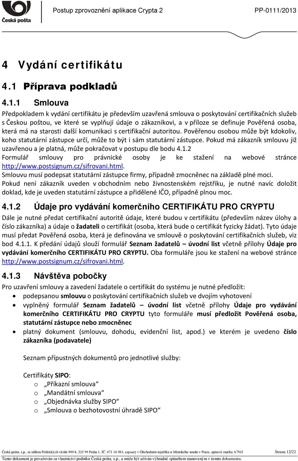 1 Smlouva Předpokladem k vydání certifikátu je především uzavřená smlouva o poskytování certifikačních služeb s Českou poštou, ve které se vyplňují údaje o zákazníkovi, a v příloze se definuje