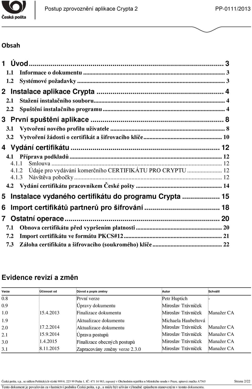 .. 12 4.1.2 Údaje pro vydávání komerčního CERTIFIKÁTU PRO CRYPTU... 12 4.1.3 Návštěva pobočky... 12 4.2 Vydání certifikátu pracovníkem České pošty.