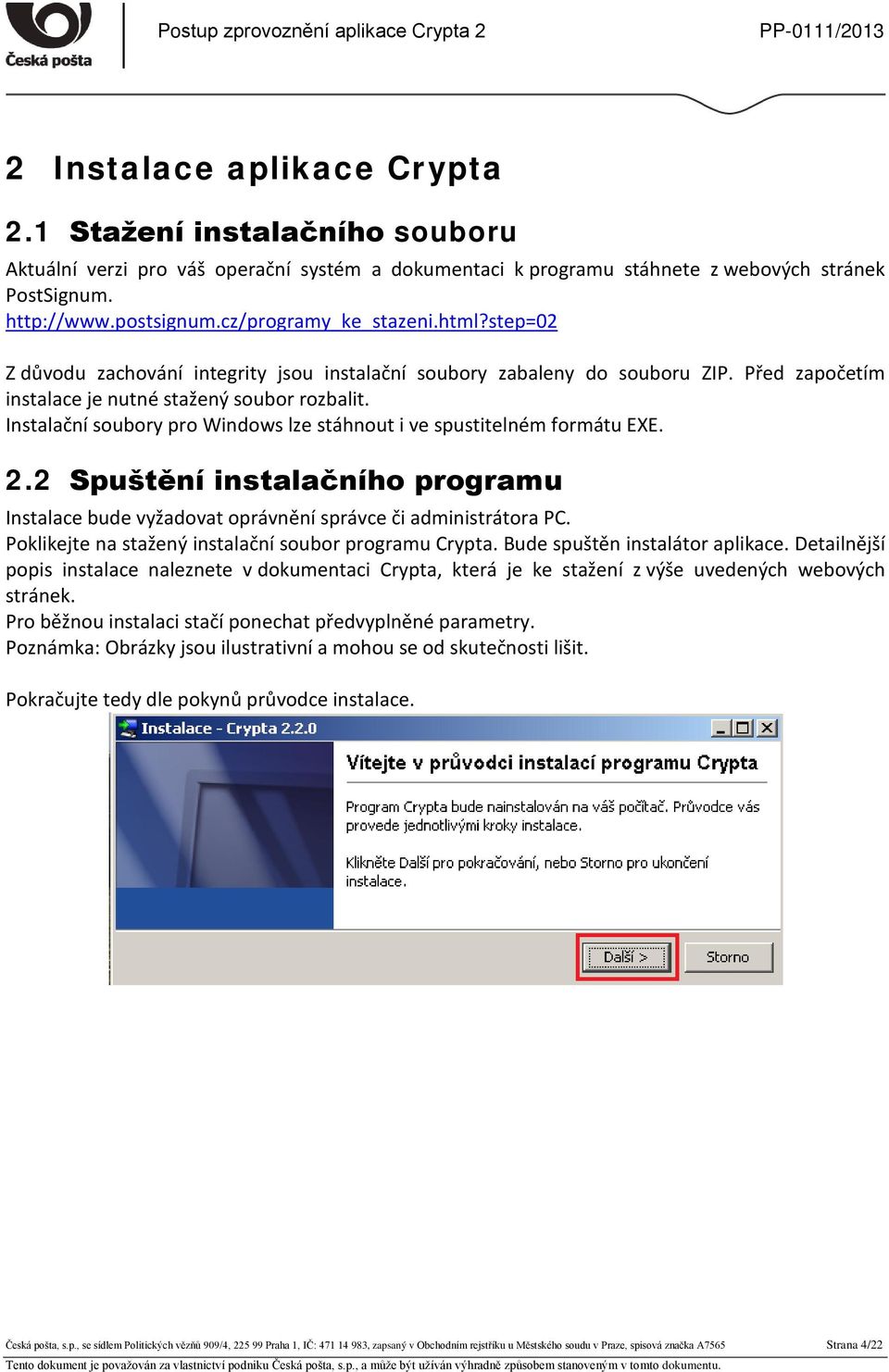 Instalační soubory pro Windows lze stáhnout i ve spustitelném formátu EXE. 2.2 Spuštění instalačního programu Instalace bude vyžadovat oprávnění správce či administrátora PC.