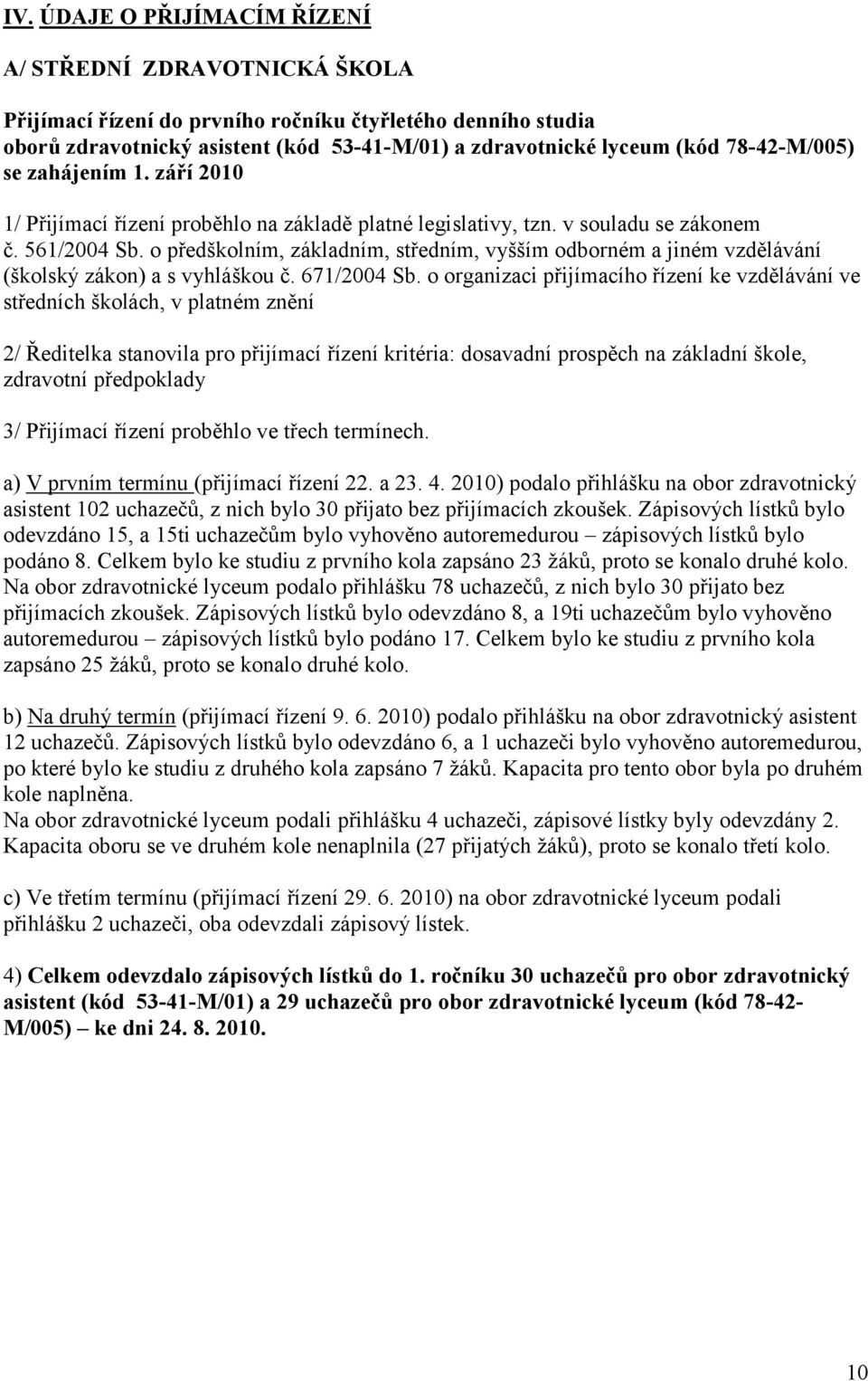 o předškolním, základním, středním, vyšším odborném a jiném vzdělávání (školský zákon) a s vyhláškou č. 671/2004 Sb.