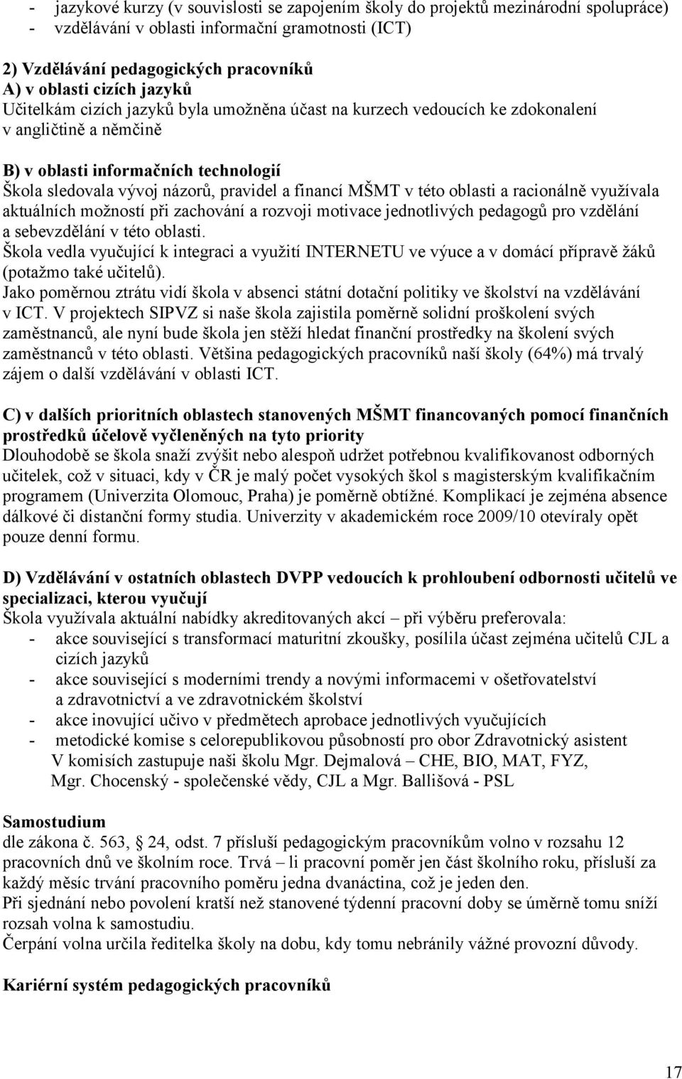 MŠMT v této oblasti a racionálně vyuţívala aktuálních moţností při zachování a rozvoji motivace jednotlivých pedagogů pro vzdělání a sebevzdělání v této oblasti.