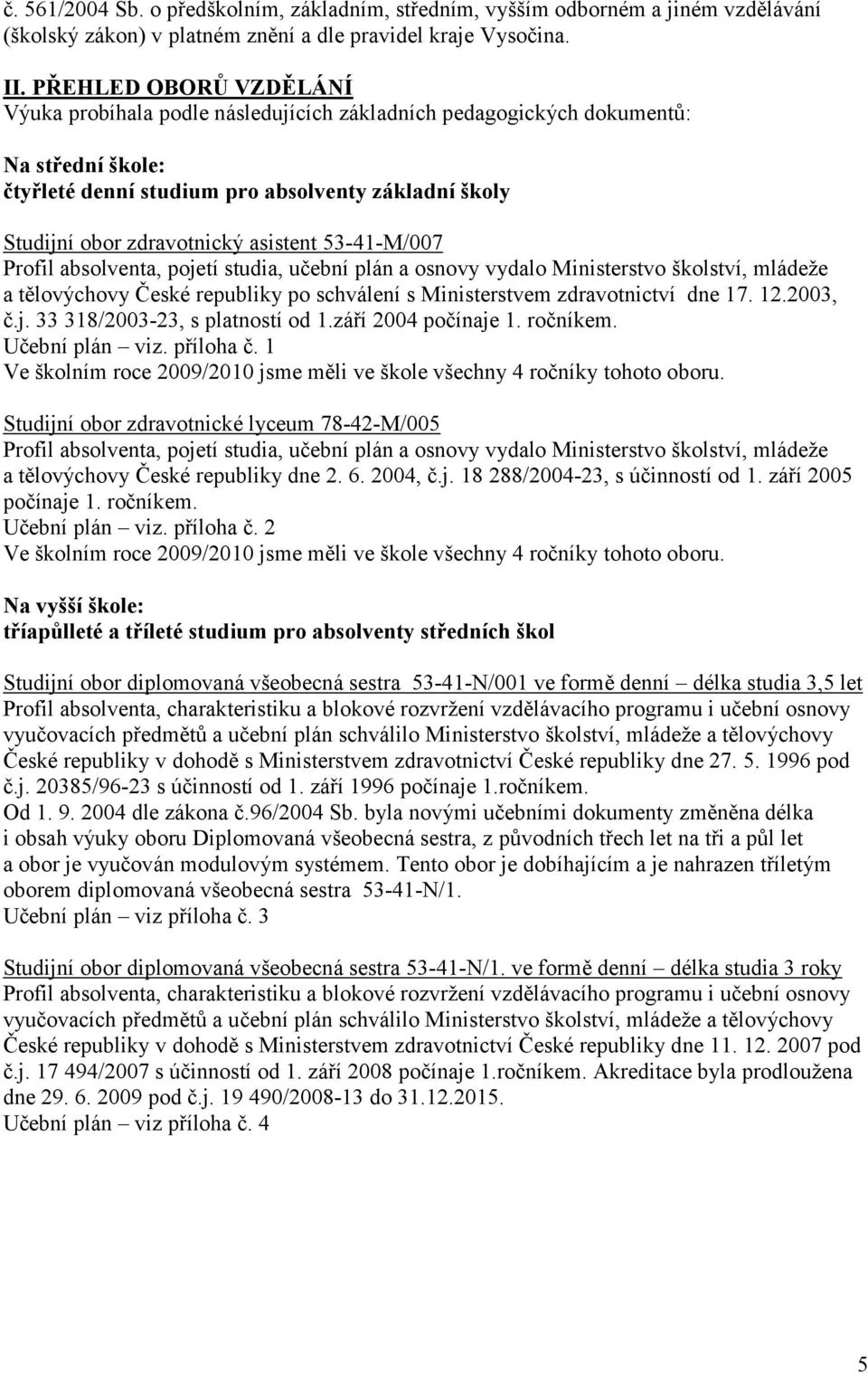 asistent 53-41-M/007 Profil absolventa, pojetí studia, učební plán a osnovy vydalo Ministerstvo školství, mládeţe a tělovýchovy České republiky po schválení s Ministerstvem zdravotnictví dne 17. 12.