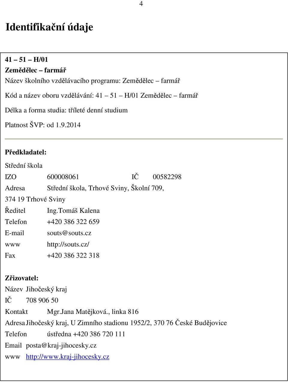 2014 Předkladatel: Střední škola IZO 600008061 IČ 00582298 Adresa Střední škola, Trhové Sviny, Školní 709, 374 19 Trhové Sviny Ředitel Ing.