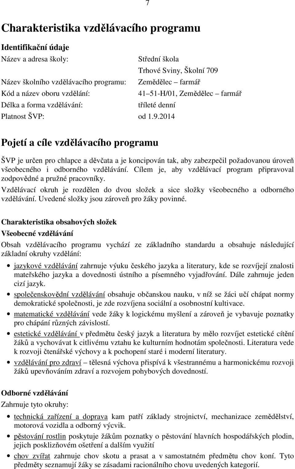 2014 Pojetí a cíle vzdělávacího programu ŠVP je určen pro chlapce a děvčata a je koncipován tak, aby zabezpečil požadovanou úroveň všeobecného i odborného vzdělávání.