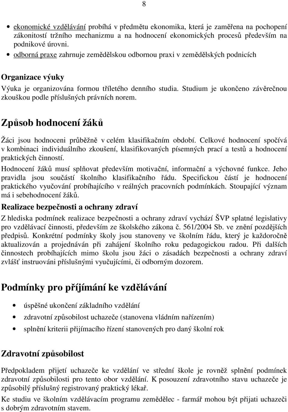 Studium je ukončeno závěrečnou zkouškou podle příslušných právních norem. Způsob hodnocení žáků Žáci jsou hodnoceni průběžně v celém klasifikačním období.