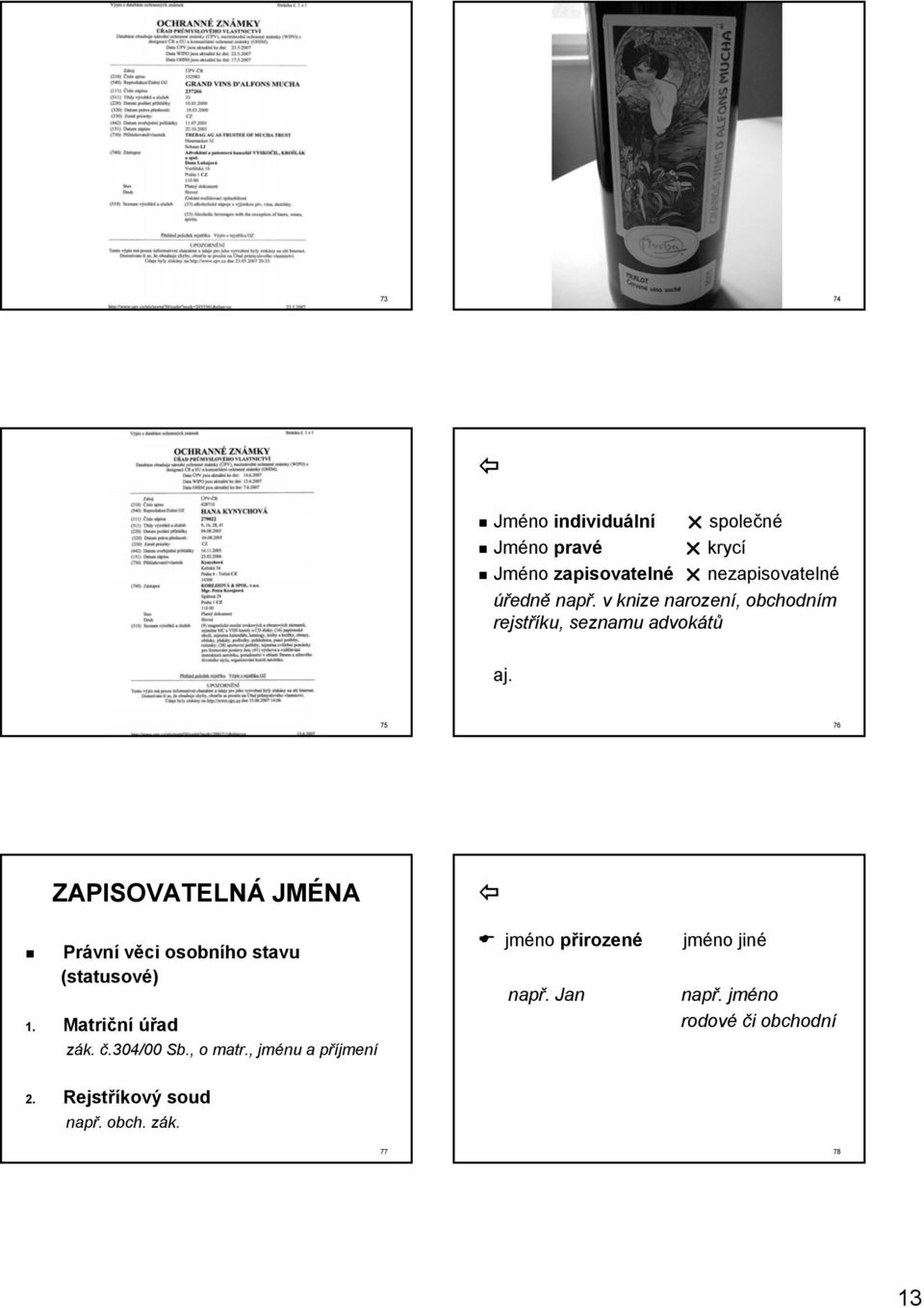 75 76 ZAPISOVATELNÁ JMÉNA Právn vní věci osobního stavu (statusové) 1. Matriční úřad zák. č.304/00 Sb.