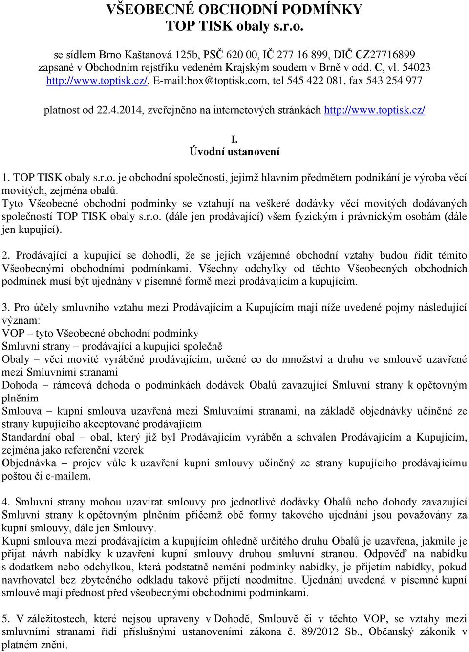 TOP TISK obaly s.r.o. je obchodní společností, jejímž hlavním předmětem podnikání je výroba věcí movitých, zejména obalů.