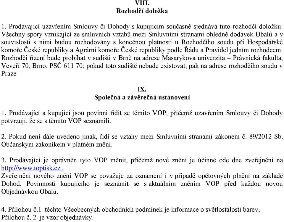 s nimi budou rozhodovány s konečnou platností u Rozhodčího soudu při Hospodářské komoře České republiky a Agrární komoře České republiky podle Řádu a Pravidel jedním rozhodcem.