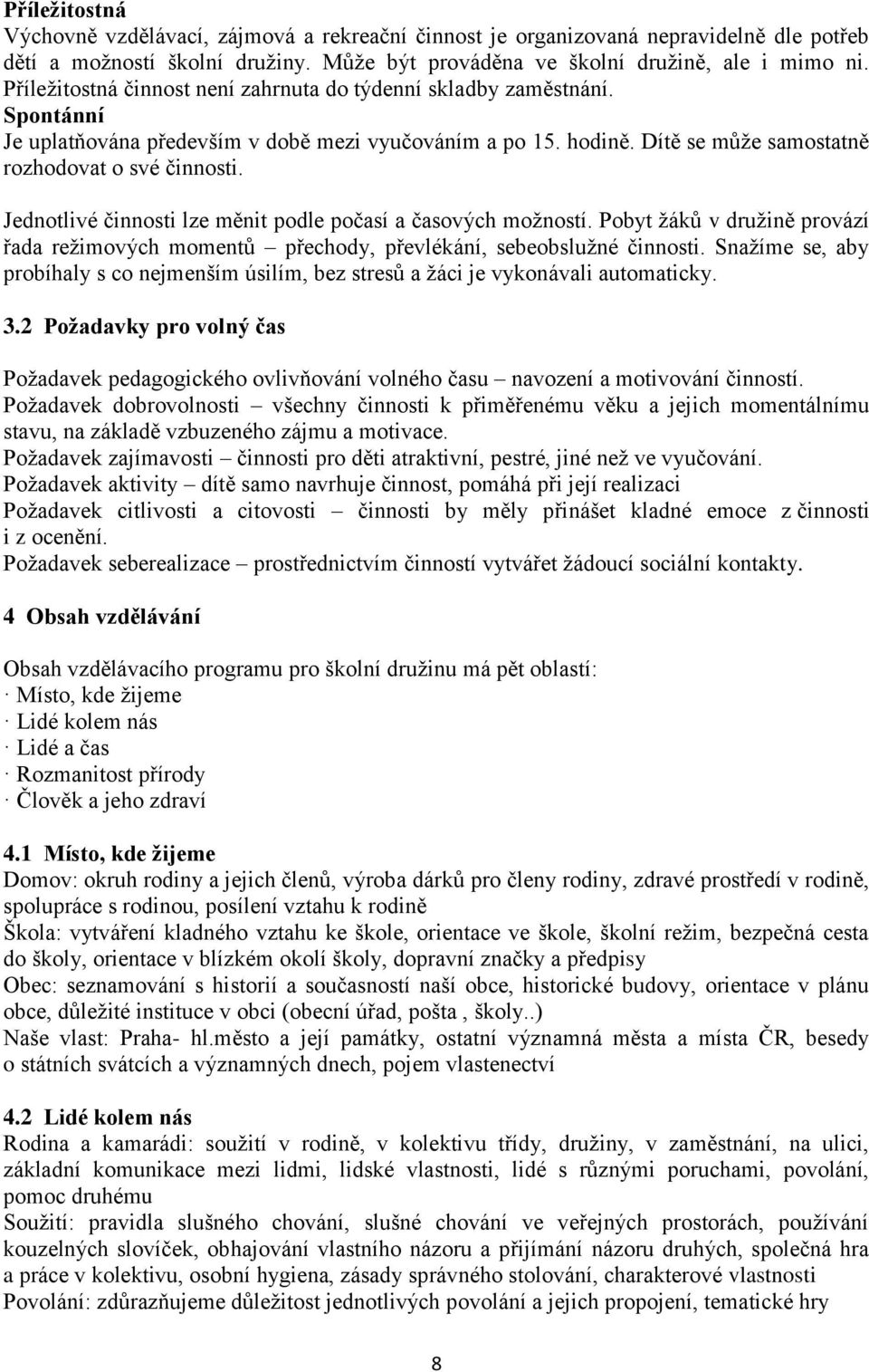 Jednotlivé činnosti lze měnit podle počasí a časových možností. Pobyt žáků v družině provází řada režimových momentů přechody, převlékání, sebeobslužné činnosti.