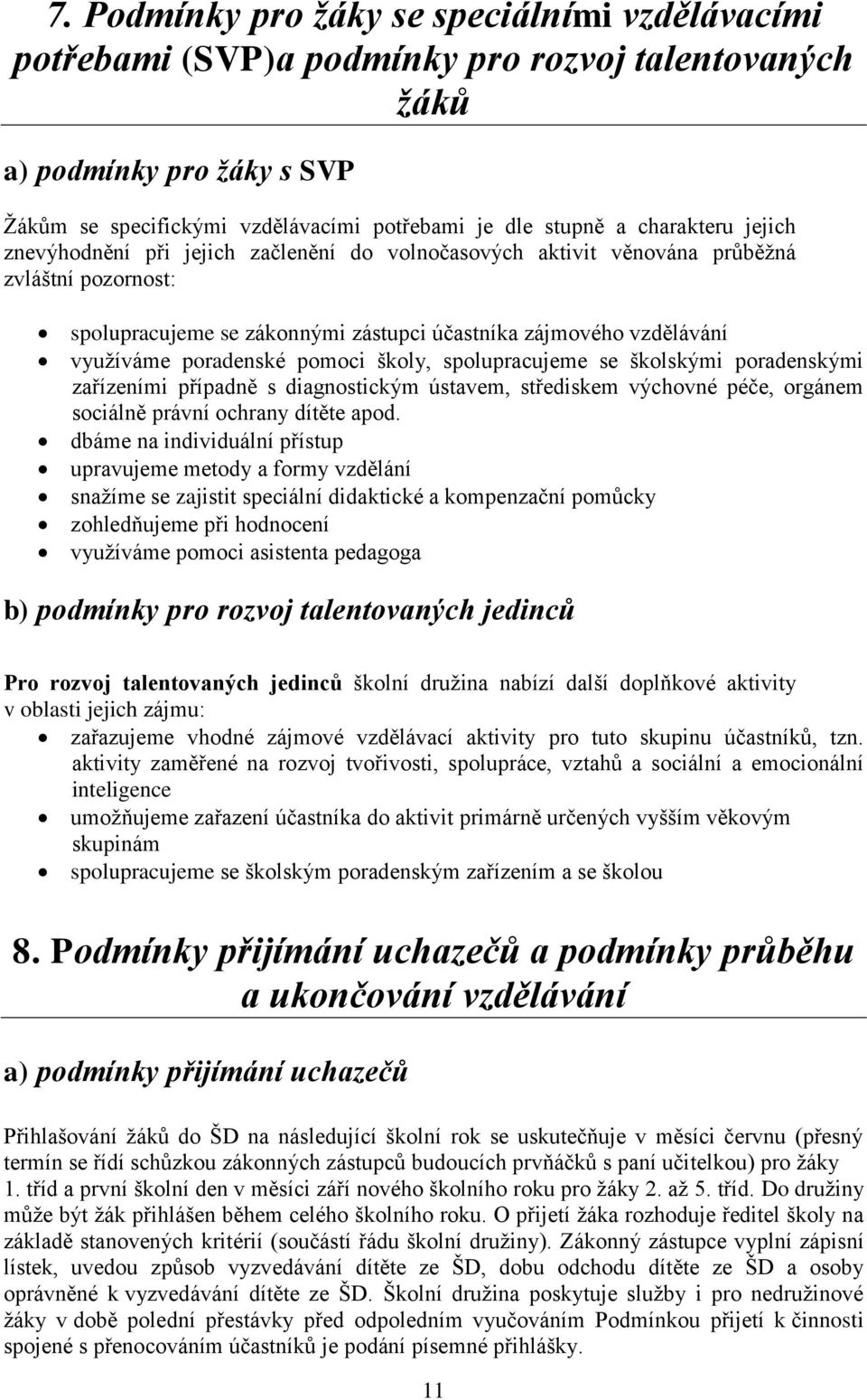 poradenské pomoci školy, spolupracujeme se školskými poradenskými zařízeními případně s diagnostickým ústavem, střediskem výchovné péče, orgánem sociálně právní ochrany dítěte apod.