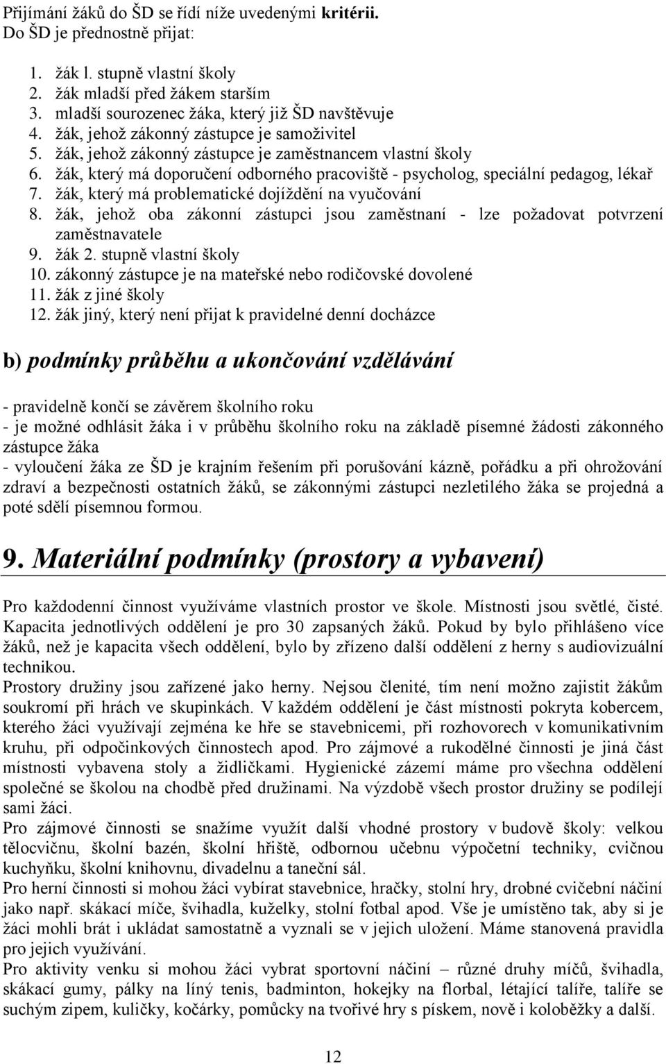 žák, který má problematické dojíždění na vyučování 8. žák, jehož oba zákonní zástupci jsou zaměstnaní - lze požadovat potvrzení zaměstnavatele 9. žák 2. stupně vlastní školy 10.