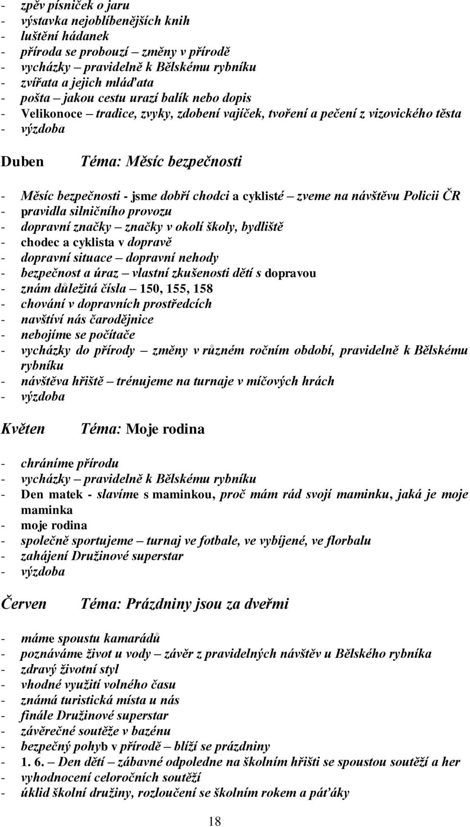 zveme na návštěvu Policii ČR - pravidla silničního provozu - dopravní značky značky v okolí školy, bydliště - chodec a cyklista v dopravě - dopravní situace dopravní nehody - bezpečnost a úraz