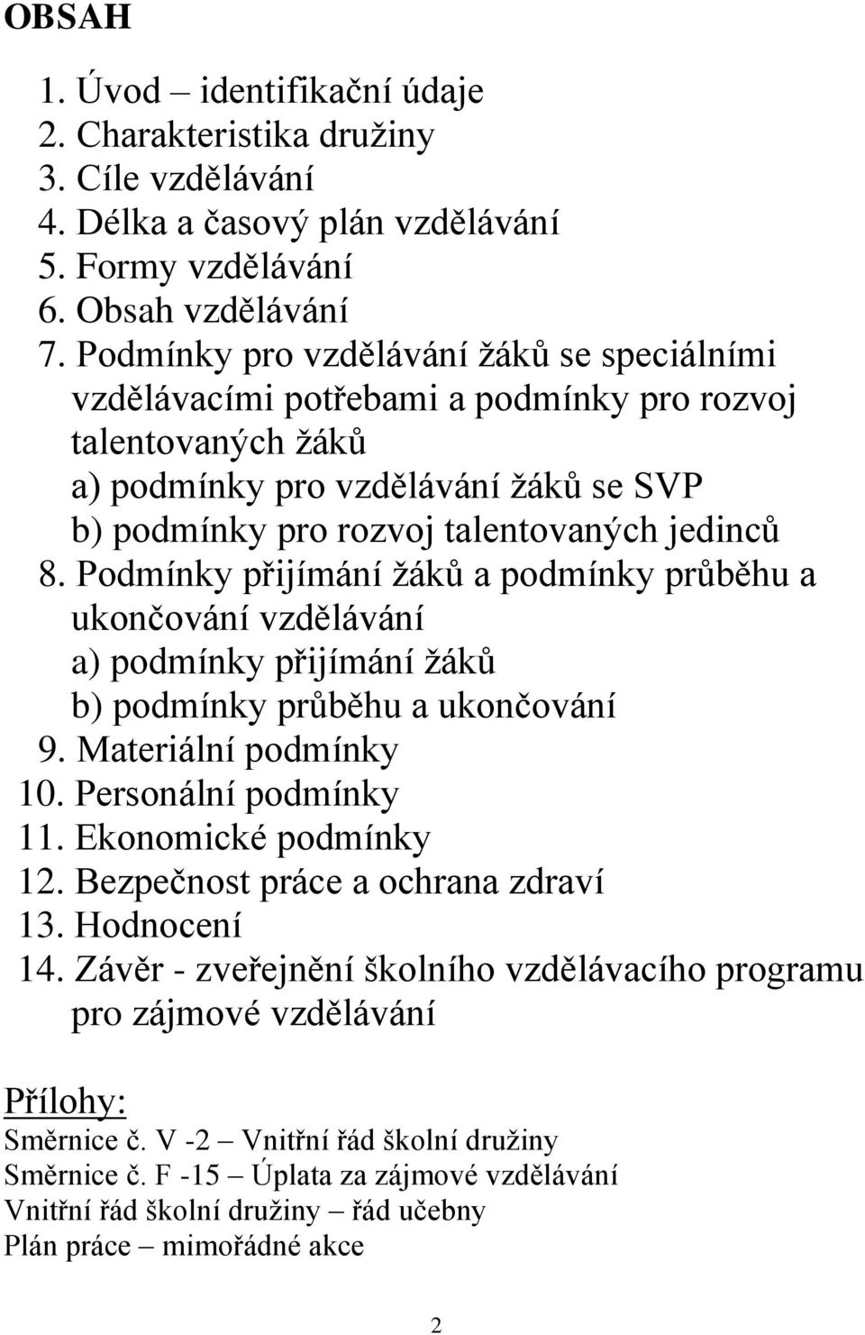 Podmínky přijímání žáků a podmínky průběhu a ukončování vzdělávání a) podmínky přijímání žáků b) podmínky průběhu a ukončování 9. Materiální podmínky 10. Personální podmínky 11.