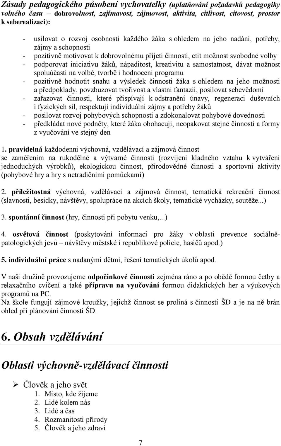 nápaditost, kreativitu a samostatnost, dávat možnost spoluúčasti na volbě, tvorbě i hodnocení programu - pozitivně hodnotit snahu a výsledek činnosti žáka s ohledem na jeho možnosti a předpoklady,