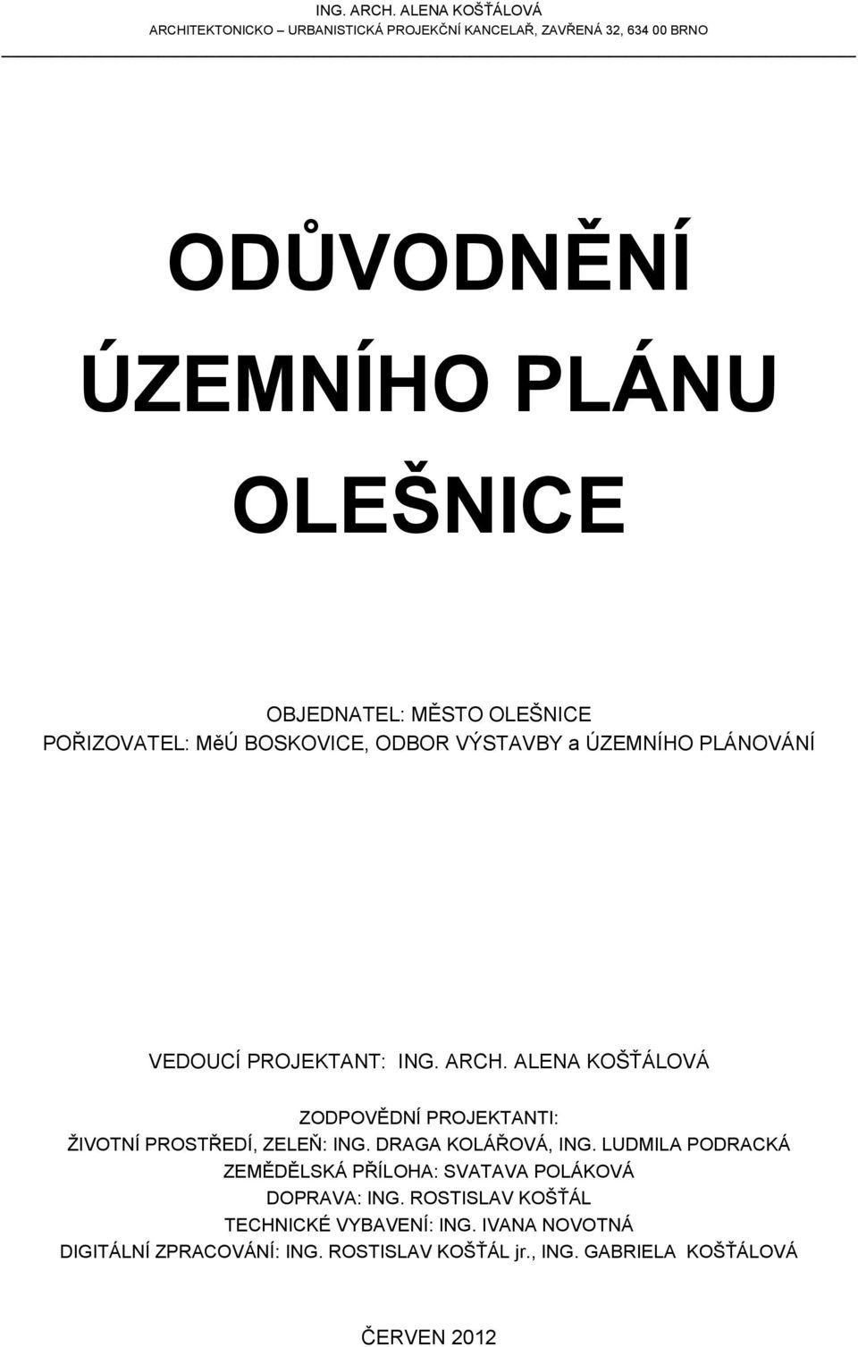 MĚSTO OLEŠNICE POŘIZOVATEL: MěÚ BOSKOVICE, ODBOR VÝSTAVBY a ÚZEMNÍHO PLÁNOVÁNÍ VEDOUCÍ PROJEKTANT:  ALENA KOŠŤÁLOVÁ ZODPOVĚDNÍ PROJEKTANTI: